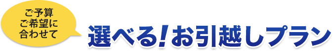 ご予算ご希望に合わせて選べるお引越しプラン